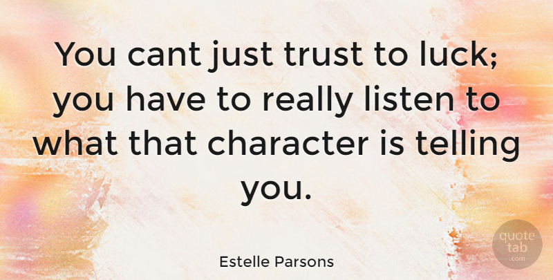 Estelle Parsons Quote About Character, Luck, Cant: You Cant Just Trust To...