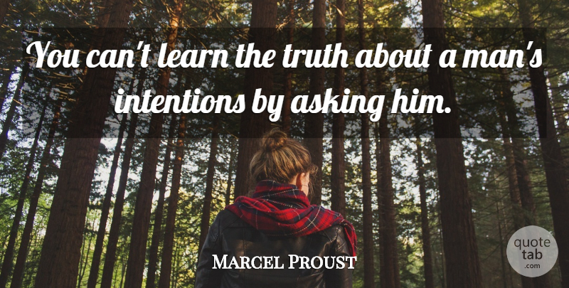 Marcel Proust Quote About Men, Asking, Intention: You Cant Learn The Truth...