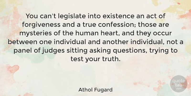 Athol Fugard Quote About Act, Asking, Existence, Forgiveness, Human: You Cant Legislate Into Existence...