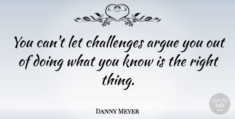 Danny Meyer Quote About undefined: You Cant Let Challenges Argue...