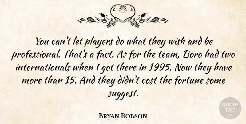 Bryan Robson Quote About Cost, English Athlete, Fortune, Players: You Cant Let Players Do...