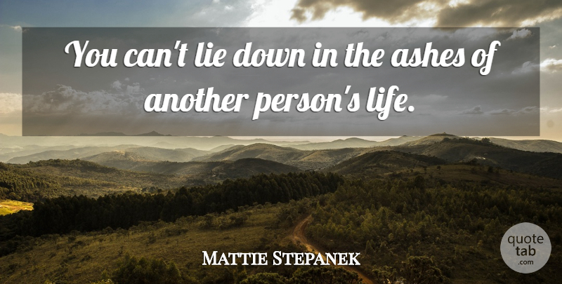 Mattie Stepanek Quote About Lying, Ashes, Persons: You Cant Lie Down In...