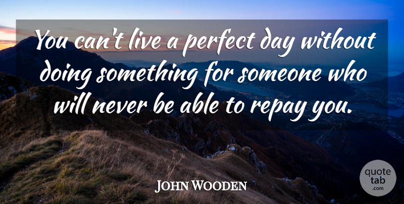 John Wooden Quote About Inspirational, Life, Motivational: You Cant Live A Perfect...