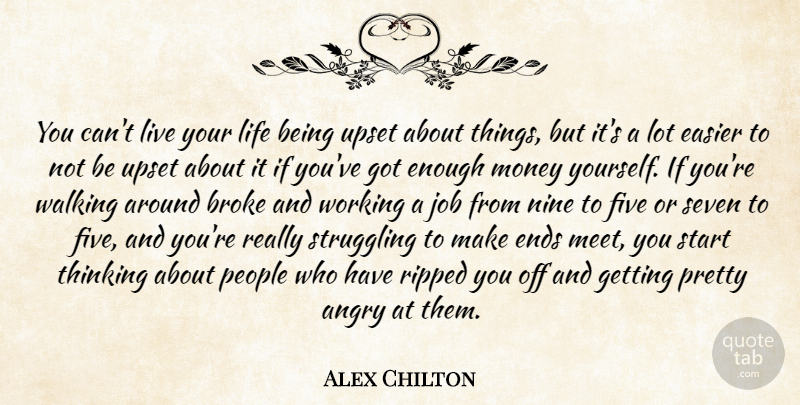 Alex Chilton Quote About Angry, Broke, Easier, Ends, Five: You Cant Live Your Life...