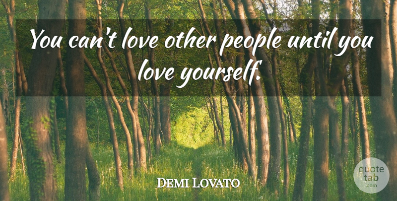Demi Lovato Quote About Love You, Bad Ass, People: You Cant Love Other People...