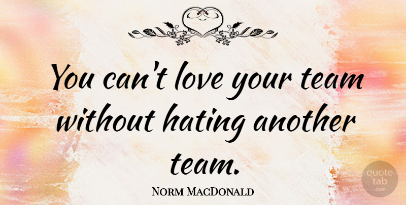 Norm MacDonald Quote About Hate, Team: You Cant Love Your Team...