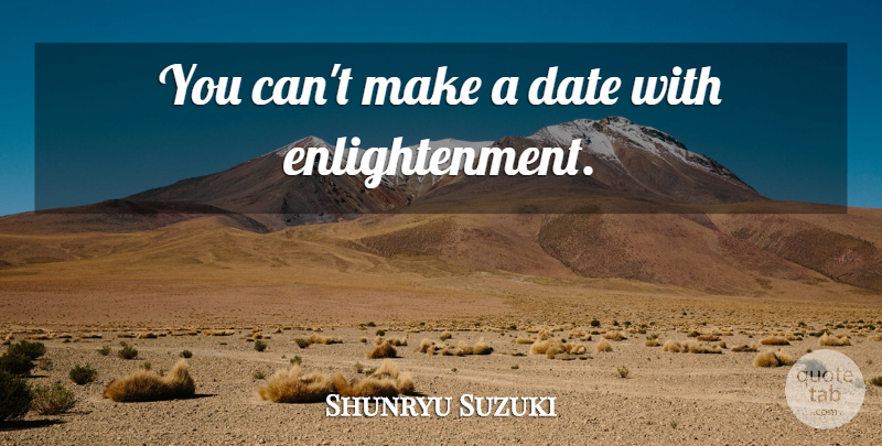 Shunryu Suzuki Quote About Enlightenment: You Cant Make A Date...