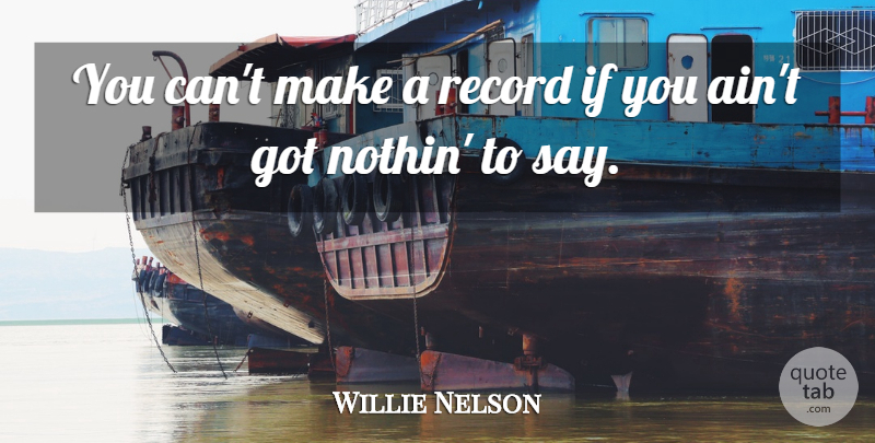 Willie Nelson Quote About Records, Ifs: You Cant Make A Record...