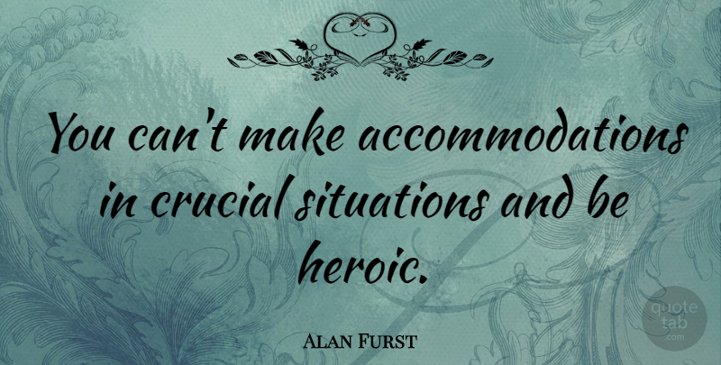 Alan Furst Quote About Heroic, Accommodations, Situation: You Cant Make Accommodations In...