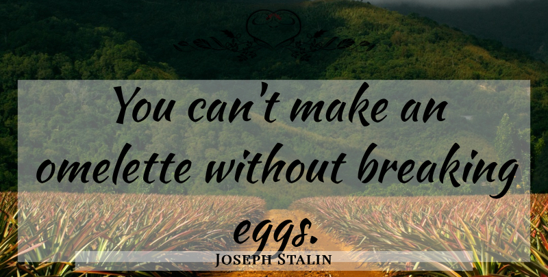 Joseph Stalin Quote About Eggs, Lobbyists, Clue: You Cant Make An Omelette...
