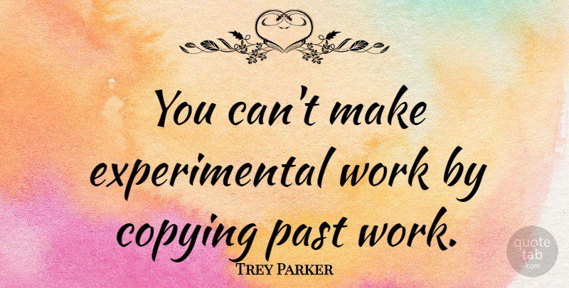 Trey Parker Quote About Work: You Cant Make Experimental Work...