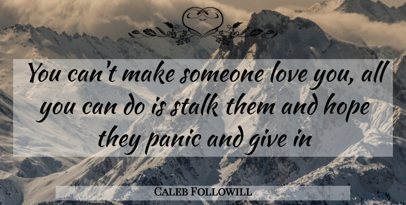 Caleb Followill Quote About Funny Love, Love You, Giving: You Cant Make Someone Love...
