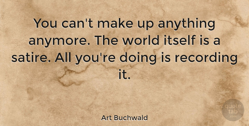 Art Buchwald Quote About Love, Life, Relationship: You Cant Make Up Anything...
