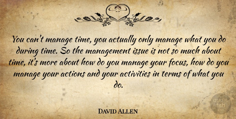 David Allen Quote About Issues, Focus, Management: You Cant Manage Time You...