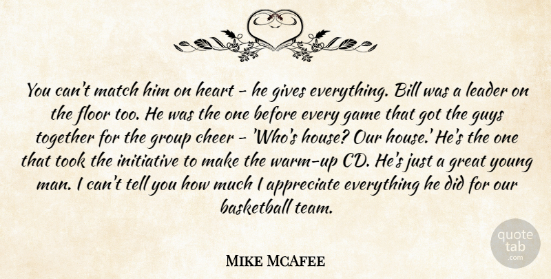 Mike McAfee Quote About Appreciate, Basketball, Bill, Cheer, Floor: You Cant Match Him On...