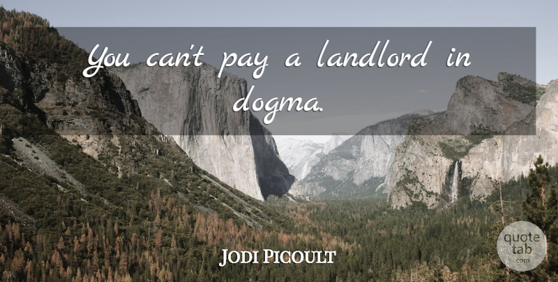 Jodi Picoult Quote About Pay, Dogma, Landlord: You Cant Pay A Landlord...