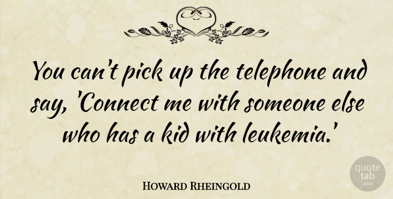 Howard Rheingold Quote About Kids, Telephones, Leukemia: You Cant Pick Up The...