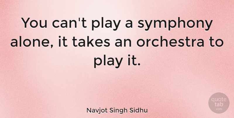 Navjot Singh Sidhu Quote About Play, Symphony, Orchestra: You Cant Play A Symphony...