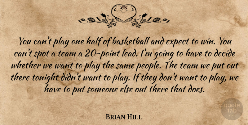 Brian Hill Quote About Basketball, Decide, Expect, Half, Spot: You Cant Play One Half...
