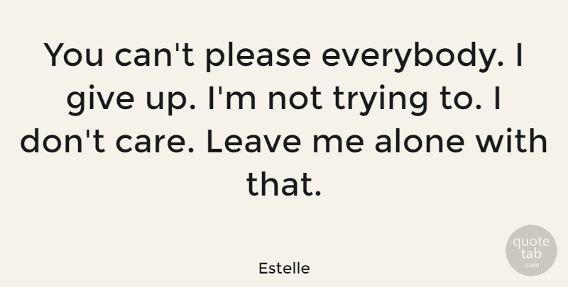 Estelle Quote About Giving Up, Leave Me Alone, Trying: You Cant Please Everybody I...