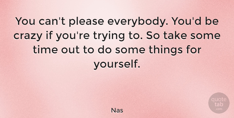 Nas Quote About Time, Trying: You Cant Please Everybody Youd...