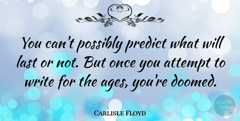 Carlisle Floyd Quote About Writing, Age, Lasts: You Cant Possibly Predict What...
