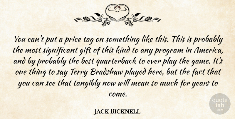 Jack Bicknell Quote About Best, Fact, Gift, Mean, Played: You Cant Put A Price...