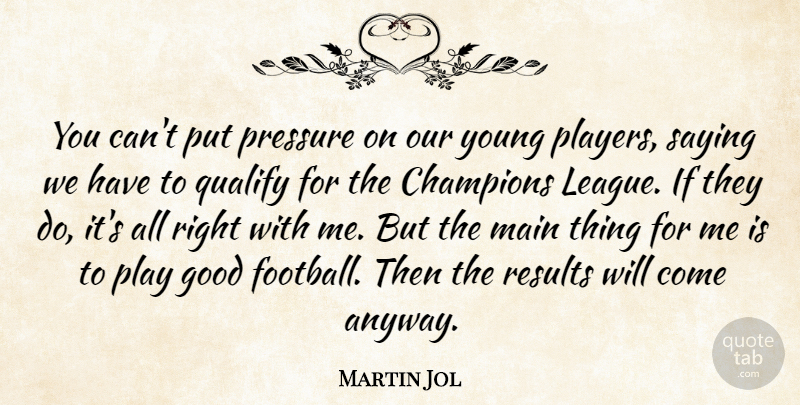 Martin Jol Quote About Champions, Good, Main, Pressure, Qualify: You Cant Put Pressure On...