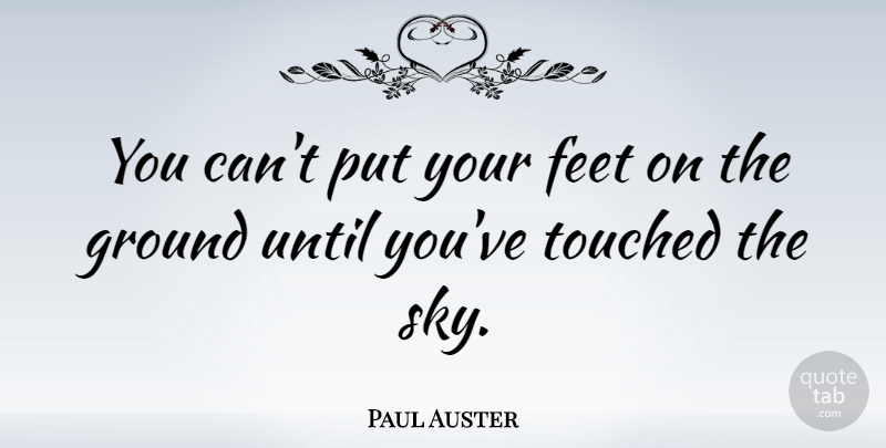 Paul Auster Quote About Sky, Feet, Feet On The Ground: You Cant Put Your Feet...