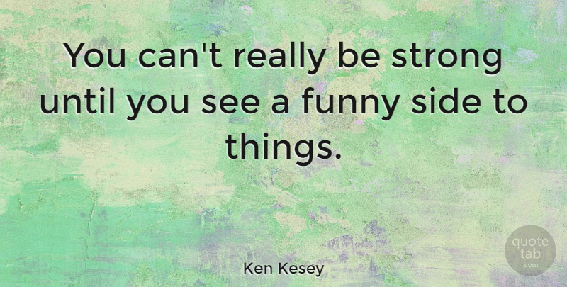 Ken Kesey Quote About Strength, Being Strong, Stay Strong: You Cant Really Be Strong...
