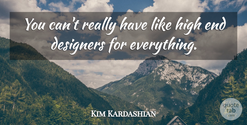 Kim Kardashian Quote About Designer, Ends: You Cant Really Have Like...