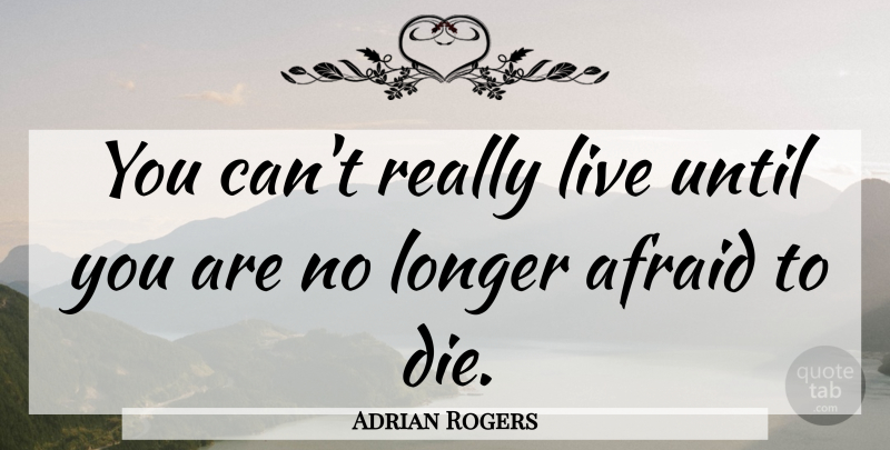 Adrian Rogers Quote About Christian, Christian Inspirational, Dies: You Cant Really Live Until...