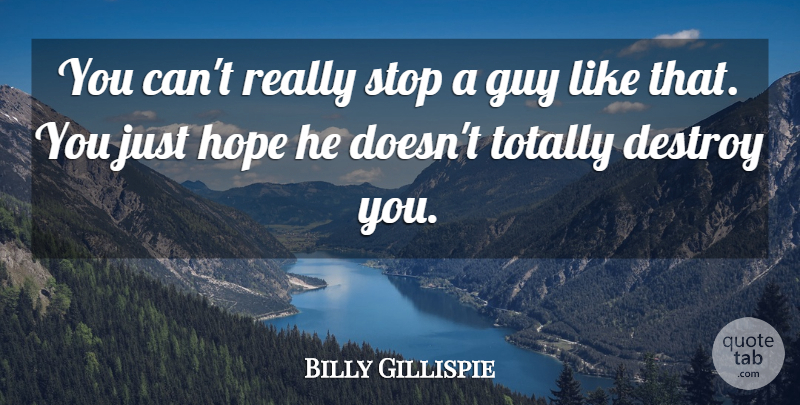 Billy Gillispie Quote About Destroy, Guy, Hope, Stop, Totally: You Cant Really Stop A...