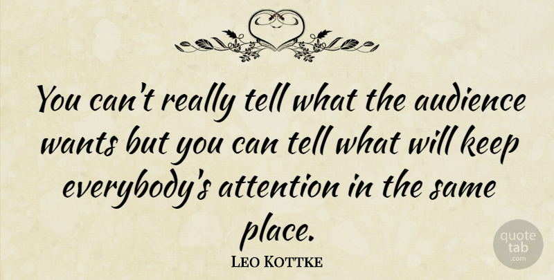 Leo Kottke Quote About Attention, Want, Audience: You Cant Really Tell What...