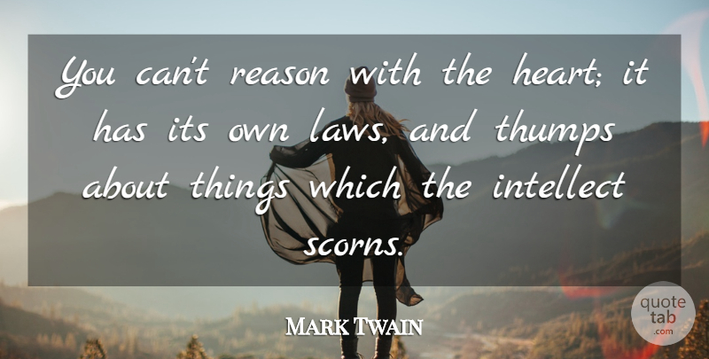 Mark Twain Quote About Heart, Intellect, Reason: You Cant Reason With The...