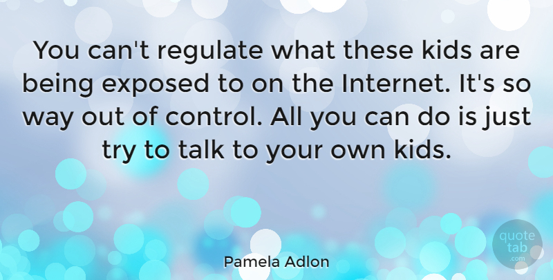 Pamela Adlon Quote About Exposed, Kids, Regulate: You Cant Regulate What These...