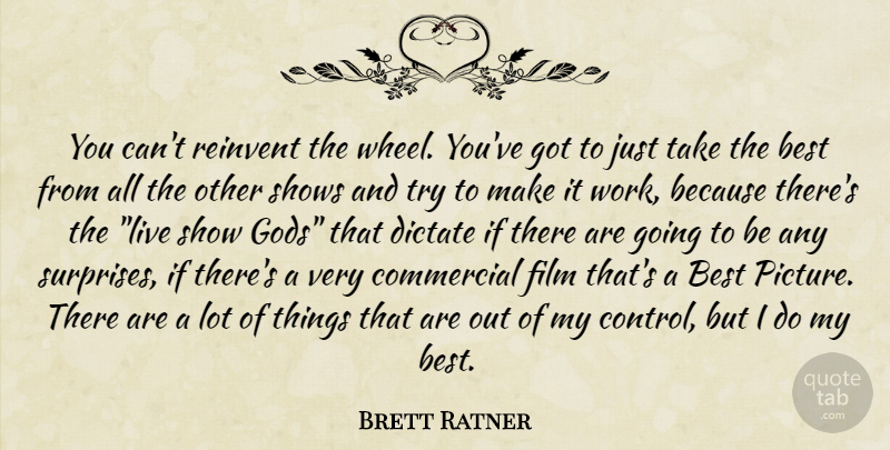 Brett Ratner Quote About Trying, Wheels, Surprise: You Cant Reinvent The Wheel...