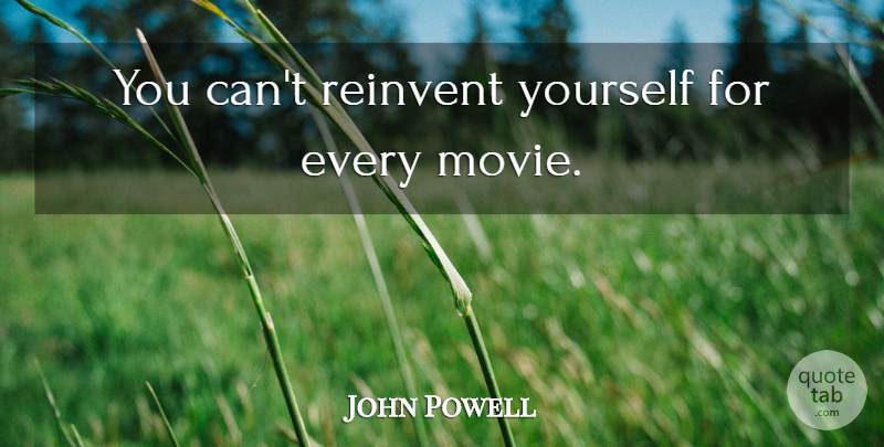John Powell Quote About Reinventing Yourself: You Cant Reinvent Yourself For...