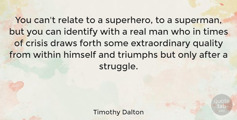 Timothy Dalton Quote About Real, Struggle, Men: You Cant Relate To A...