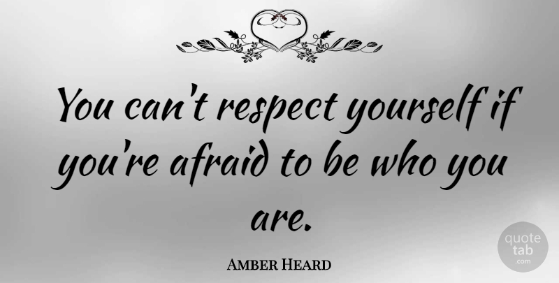Amber Heard Quote About Be Who You Are, Respect Yourself, Ifs: You Cant Respect Yourself If...