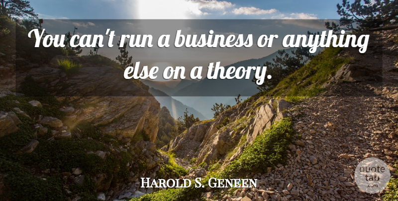Harold Geneen Quote About Running, Inspiration, Theory: You Cant Run A Business...
