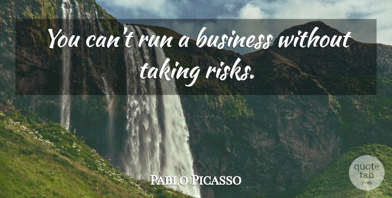 Pablo Picasso Quote About Business, Run, Taking: You Cant Run A Business...