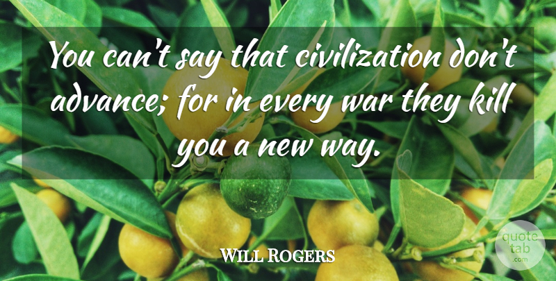 Will Rogers Quote About Civilization, War: You Cant Say That Civilization...
