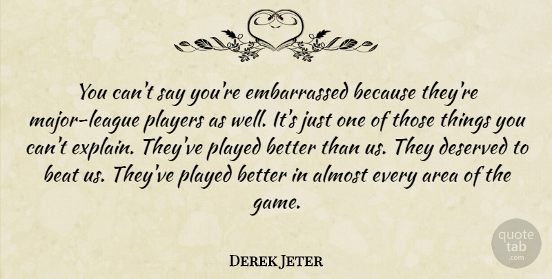 Derek Jeter Quote About Almost, Area, Beat, Deserved, Played: You Cant Say Youre Embarrassed...