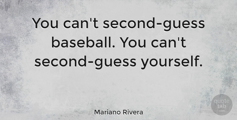 Mariano Rivera Quote About undefined: You Cant Second Guess Baseball...