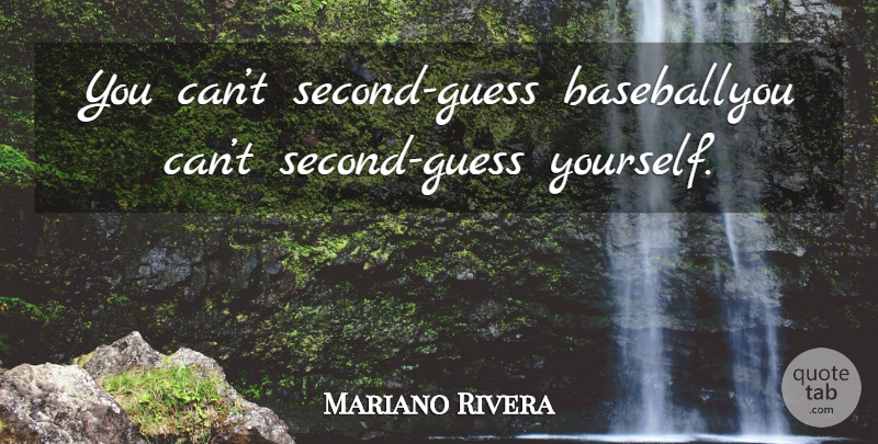 Mariano Rivera Quote About undefined: You Cant Second Guess Baseballyou...