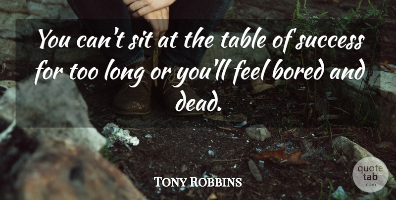 Tony Robbins Quote About Bored, Long, Tables: You Cant Sit At The...