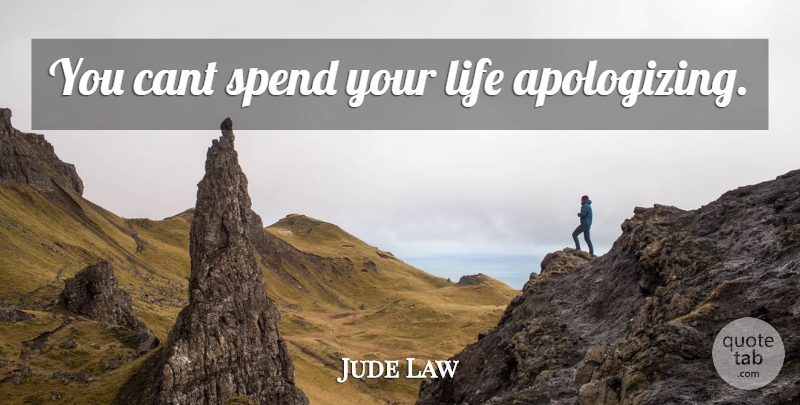 Jude Law Quote About Apologizing, Cant: You Cant Spend Your Life...