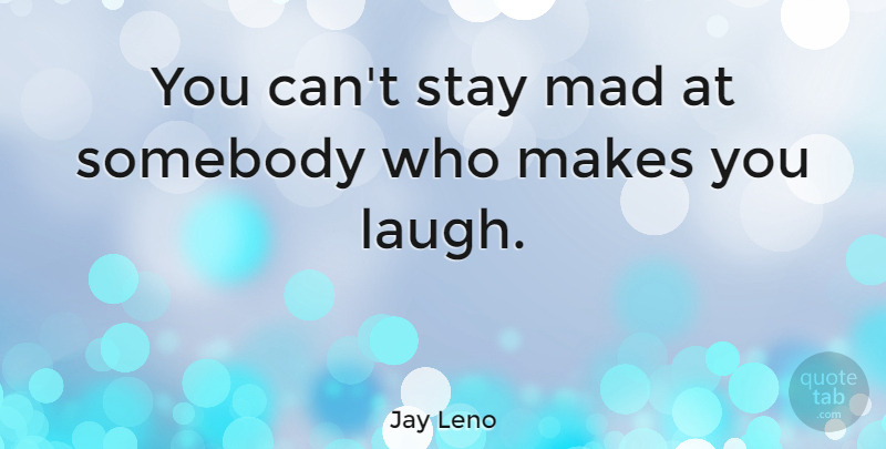 Jay Leno Quote About Relationship, Laughter, Mad: You Cant Stay Mad At...