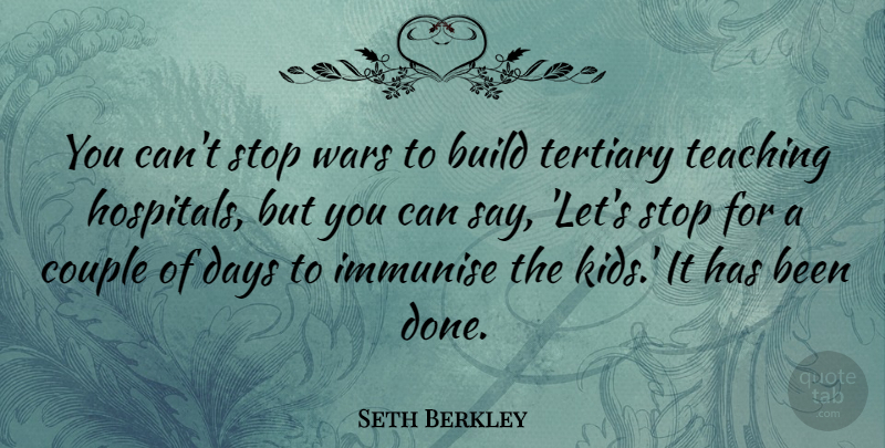 Seth Berkley Quote About Build, Couple, Days, Stop, Teaching: You Cant Stop Wars To...